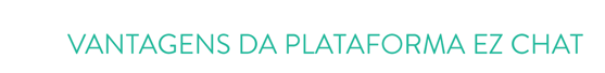 VANTAGENS DA PLATAFORMA EZ CHAT